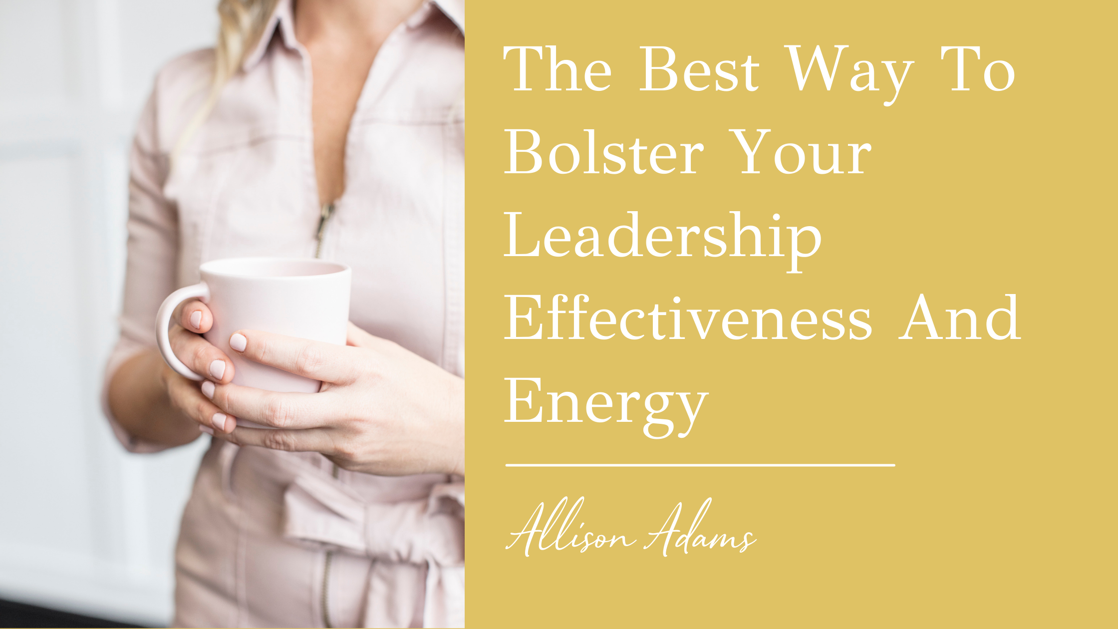 The Best Way To Bolster Your Leadership Effectiveness and Energy